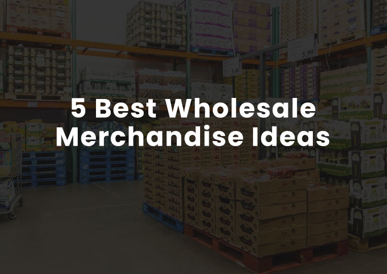 5 Best Wholesale Merchandise Ideas